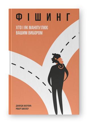 Книга «фішинг. хто і як маніпулює вашим вибором» роберт шиллер, джордж акерлоф