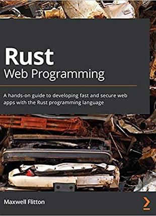 Rust web programming: a hands-on guide to developing fast and secure web apps with the rust programming