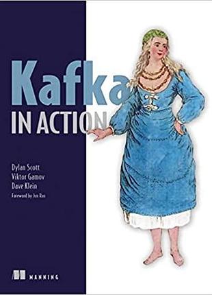 Kafka in action, dylan scott, viktor gamov, dave klein