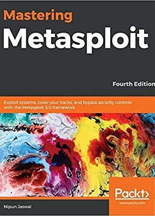Mastering metasploit: exploit systems, cover your tracks, and bypass security controls with the metasploit 5.0