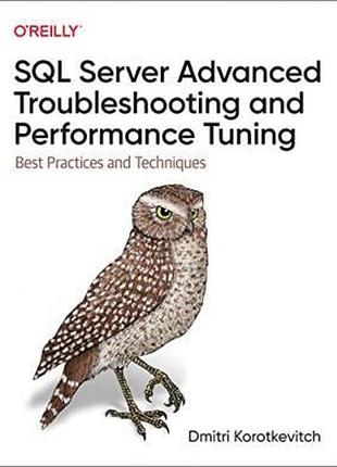Sql server advanced troubleshooting and performance tuning: best practices and techniques, dmitri korotkevitch