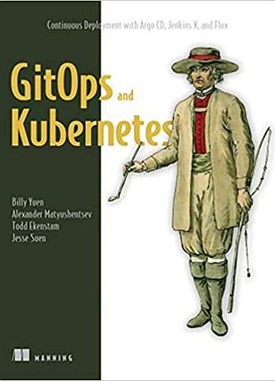 Gitops and kubernetes: continuous deployment with argo cd, jenkins x, and flux, billy yuen, alexander