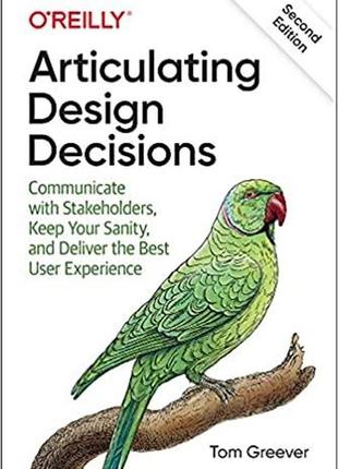 Articulating design decisions: communicate with stakeholders, keep your sanity, and deliver the best user