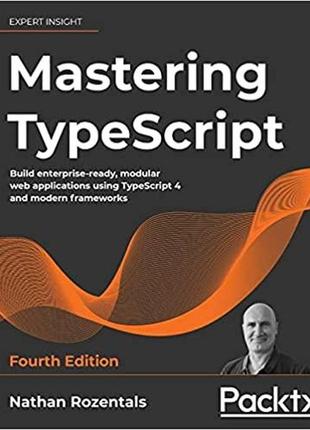 Mastering typescript: build enterprise-ready, modular web applications using typescript 4 and modern