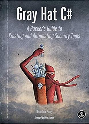 Gray hat c#: a hacker's guide to creating and automating security tools, brandon perry