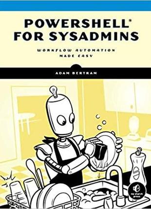 Powershell for sysadmins: workflow automation made easy, adam bertram