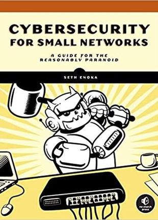 Cybersecurity for small networks: a no-nonsense guide for the reasonably paranoid, seth enoka