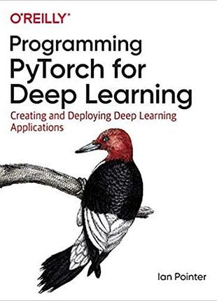 Programming pytorch for deep learning: creating and deploying deep learning applications, ian pointer