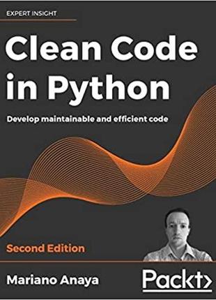 Clean code in python: develop maintainable and efficient code, 2nd edition, mariano anaya