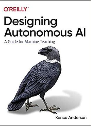 Designing autonomous ai: a guide for machine teaching, kence anderson