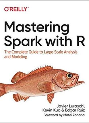 Mastering spark with r: the complete guide to large-scale analysis and modeling, javier luraschi, kevin kuo,