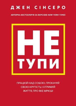 Книга "не тупи. працюй над собою, прокачуй свою крутість і отримуй життя, про яке мрієш!" джен сінсеро