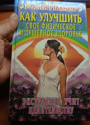 Юрий иванов. как улучшить своё физическое и душевное здоровье. экстрасенс учит целительству.